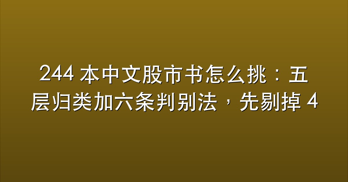 244 本中文股市书怎么挑：五层归类加六条判别法，先剔掉 40 个重复条目
