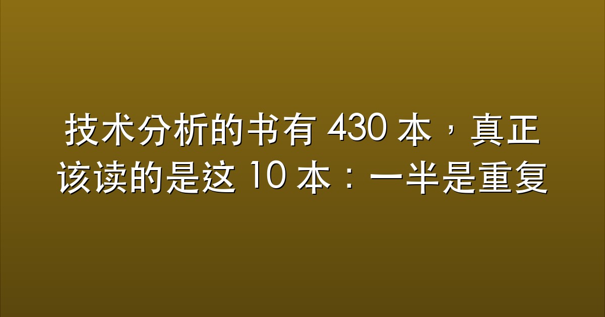 技术分析的书有 430 本，真正该读的是这 10 本：一半是重复与包装，四层怎么归类